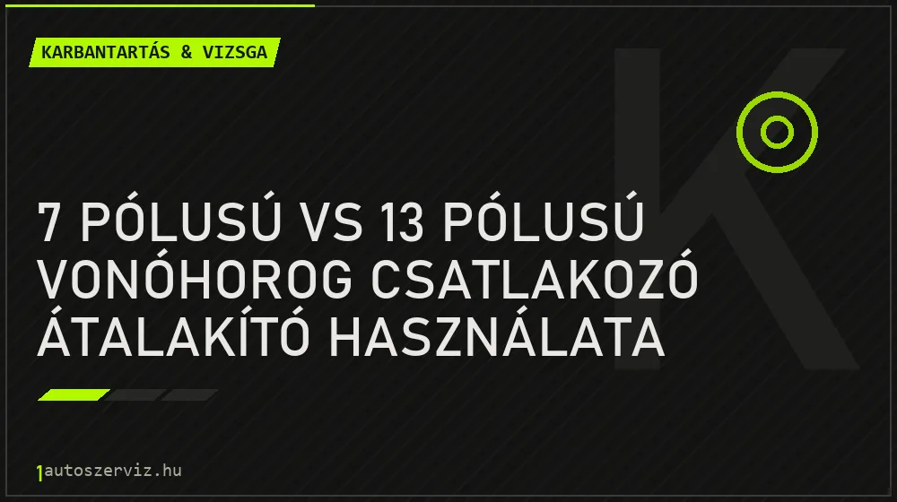 7 pólusú vs 13 pólusú vonóhorog csatlakozó átalakító használata - Karbantartás & vizsga