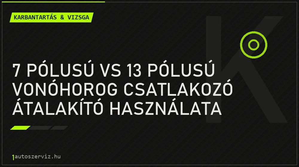 Karbantartás & vizsga - 7 pólusú vs 13 pólusú vonóhorog csatlakozó átalakító használata