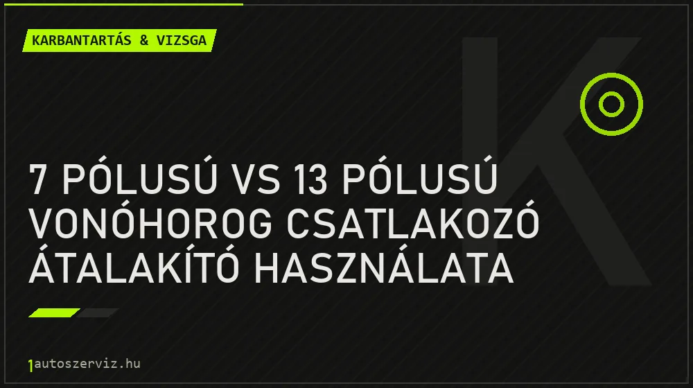 7 pólusú vs 13 pólusú vonóhorog csatlakozó átalakító használata - Karbantartás & vizsga, 1autoszerviz Óbuda