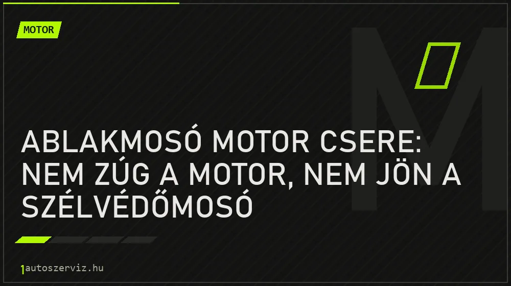 Motor - Ablakmosó motor csere: Nem zúg a motor, nem jön a szélvédőmosó