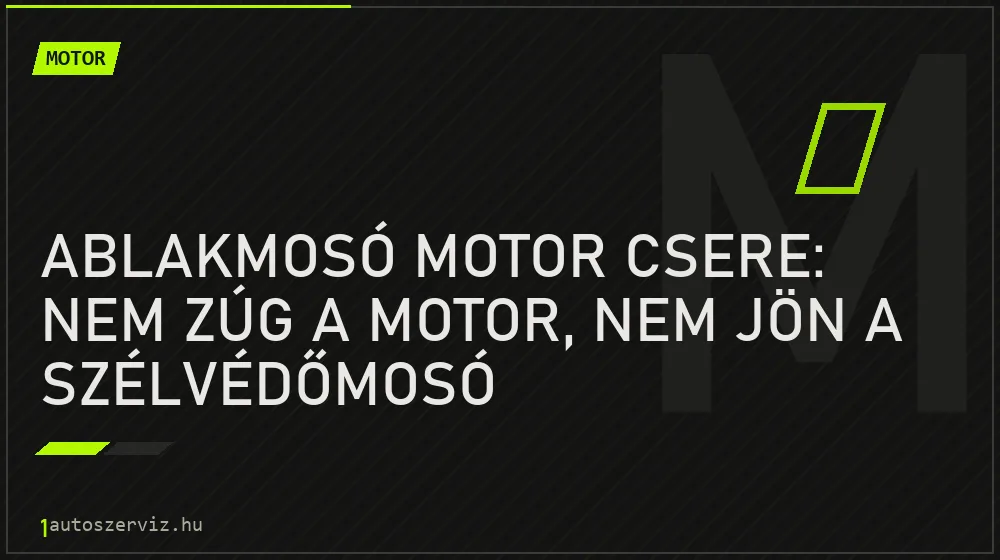 Ablakmosó motor csere: Nem zúg a motor, nem jön a szélvédőmosó - Motor, 1autoszerviz Óbuda