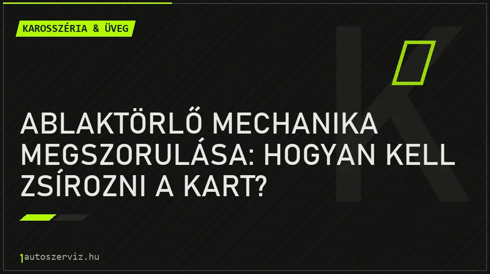 Ablaktörlő mechanika megszorulása: Hogyan kell zsírozni a kart?