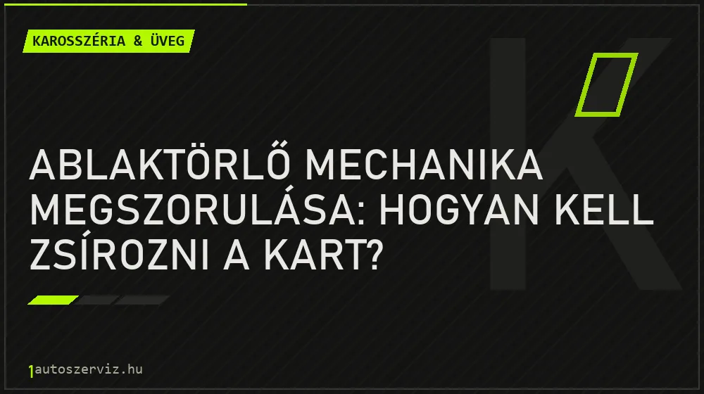 Karosszéria & üveg - Ablaktörlő mechanika megszorulása: Hogyan kell zsírozni a kart?