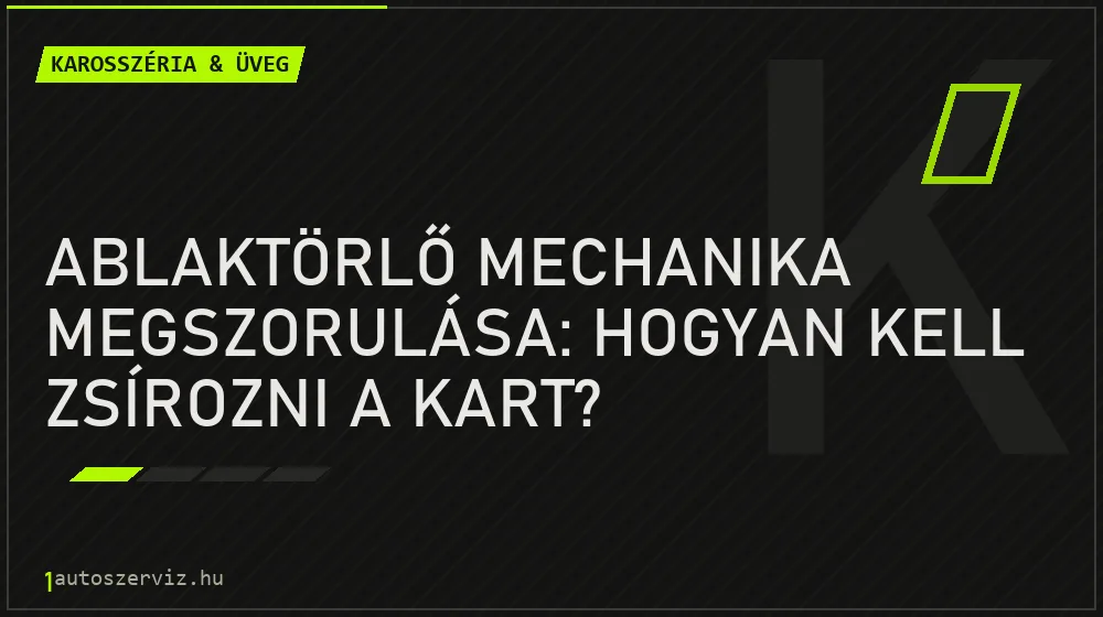 Ablaktörlő mechanika megszorulása: Hogyan kell zsírozni a kart? - Karosszéria & üveg, 1autoszerviz Óbuda