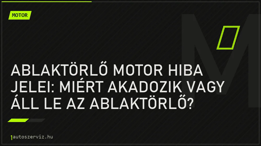 Ablaktörlő motor hiba jelei: Miért akadozik vagy áll le az ablaktörlő? - Motor