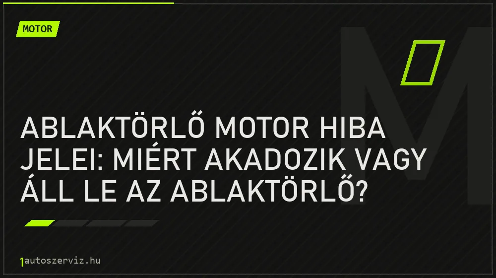 Ablaktörlő motor hiba jelei: Miért akadozik vagy áll le az ablaktörlő? - Motor, 1autoszerviz Óbuda