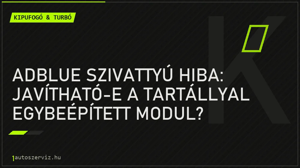 AdBlue szivattyú hiba: Javítható-e a tartállyal egybeépített modul? - Kipufogó & turbó