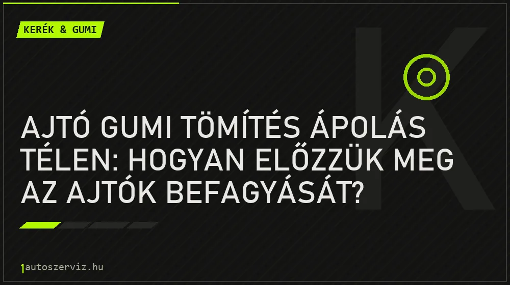 Ajtó gumi tömítés ápolás télen: Hogyan előzzük meg az ajtók befagyását? - Kerék & gumi, 1autoszerviz Óbuda