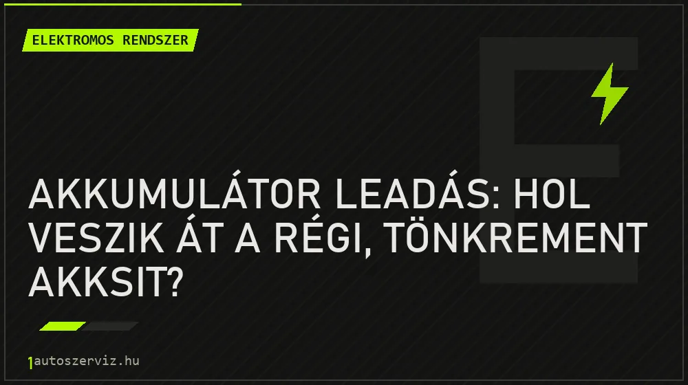 Akkumulátor leadás: Hol veszik át a régi, tönkrement akksit? - Elektromos rendszer