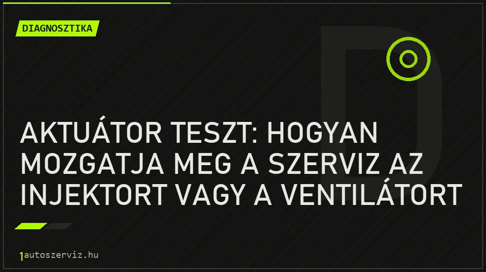 Aktuátor teszt: hogyan mozgatja meg a szerviz az injektort vagy a ventilátort a géppel?