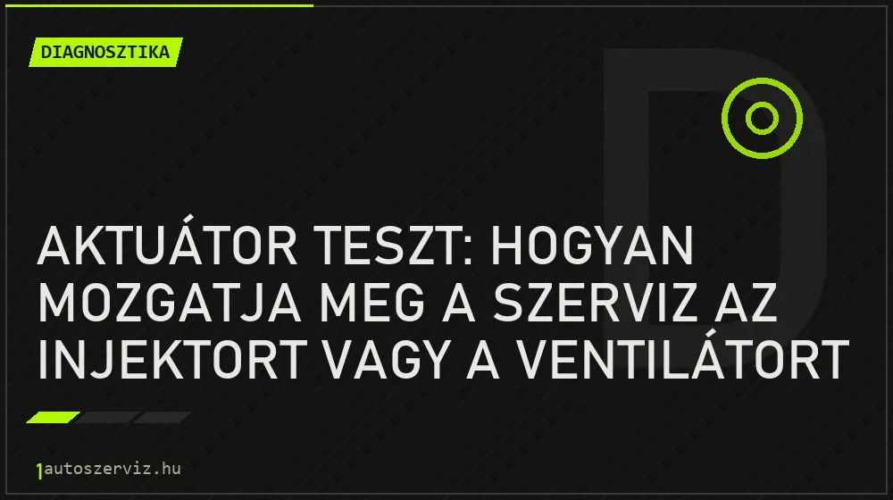 Aktuátor teszt: hogyan mozgatja meg a szerviz az injektort vagy a ventilátort a géppel? - Diagnosztika, 1autoszerviz Óbuda