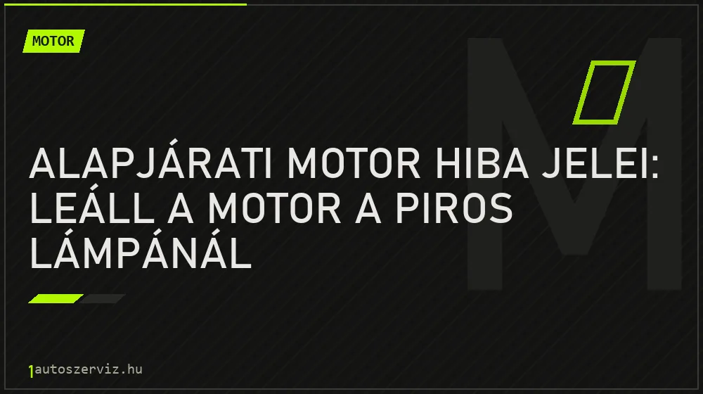 Alapjárati motor hiba jelei: Leáll a motor a piros lámpánál - Motor