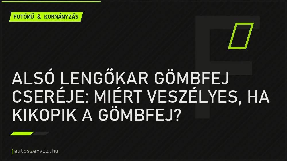 Alsó lengőkar gömbfej cseréje: Miért veszélyes, ha kikopik a gömbfej? - Futómű & kormányzás