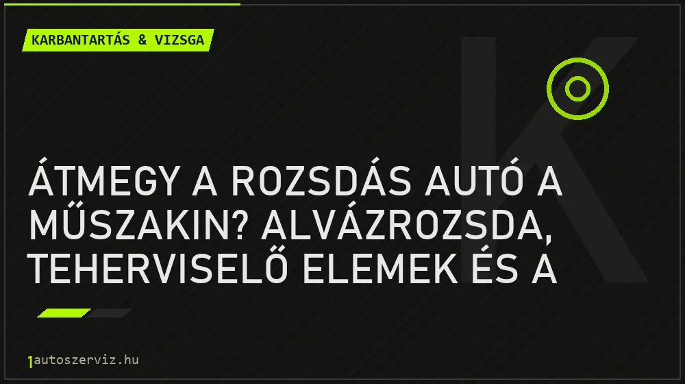 Átmegy a rozsdás autó a műszakin? Alvázrozsda, teherviselő elemek és a felületi rozsda