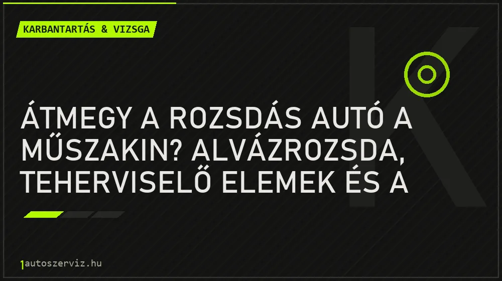 Átmegy a rozsdás autó a műszakin? Alvázrozsda, teherviselő elemek és a felületi rozsda - Karbantartás & vizsga, 1autoszerviz Óbuda