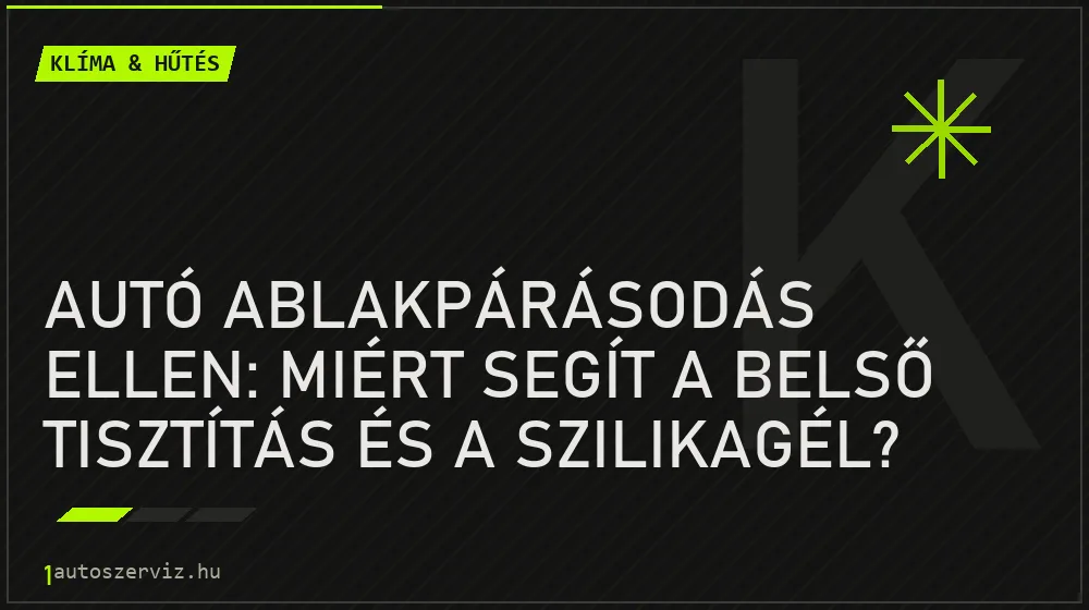 Autó ablakpárásodás ellen: Miért segít a belső tisztítás és a szilikagél? - Klíma & hűtés, 1autoszerviz Óbuda