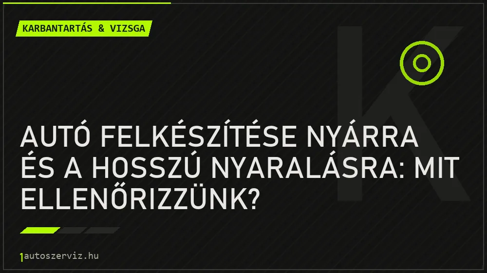 Autó felkészítése nyárra és a hosszú nyaralásra: Mit ellenőrizzünk? - Karbantartás & vizsga