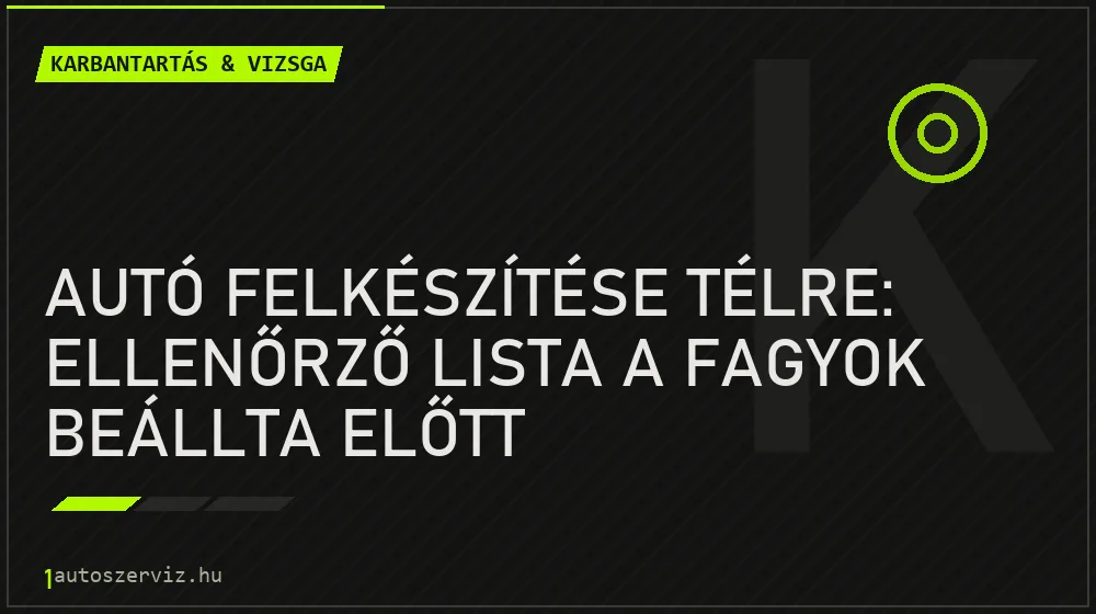Autó felkészítése télre: Ellenőrző lista a fagyok beállta előtt - Karbantartás & vizsga