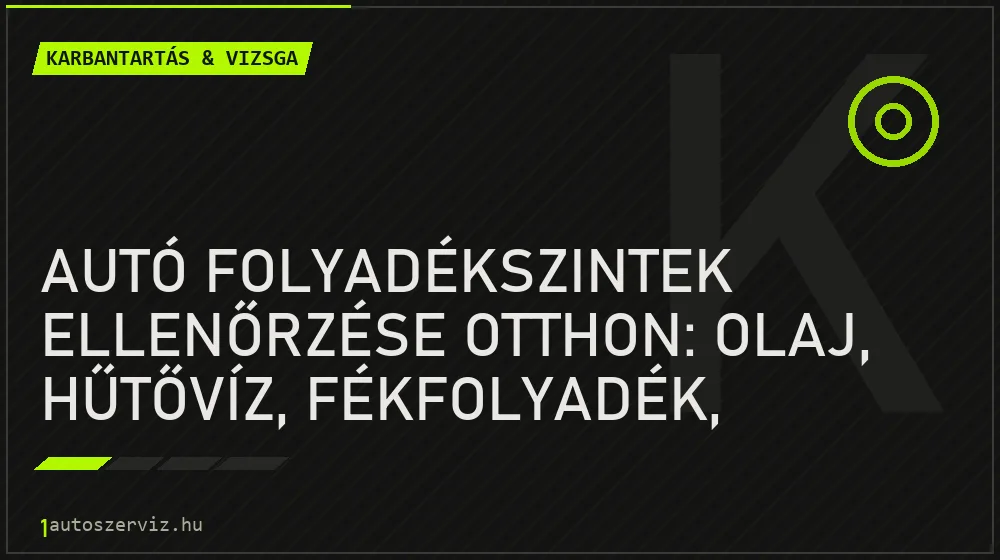 Autó folyadékszintek ellenőrzése otthon: olaj, hűtővíz, fékfolyadék, szervó és ablakmosó - Karbantartás & vizsga, 1autoszerviz Óbuda