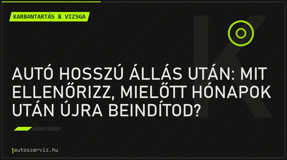 Autó hosszú állás után: mit ellenőrizz, mielőtt hónapok után újra beindítod?
