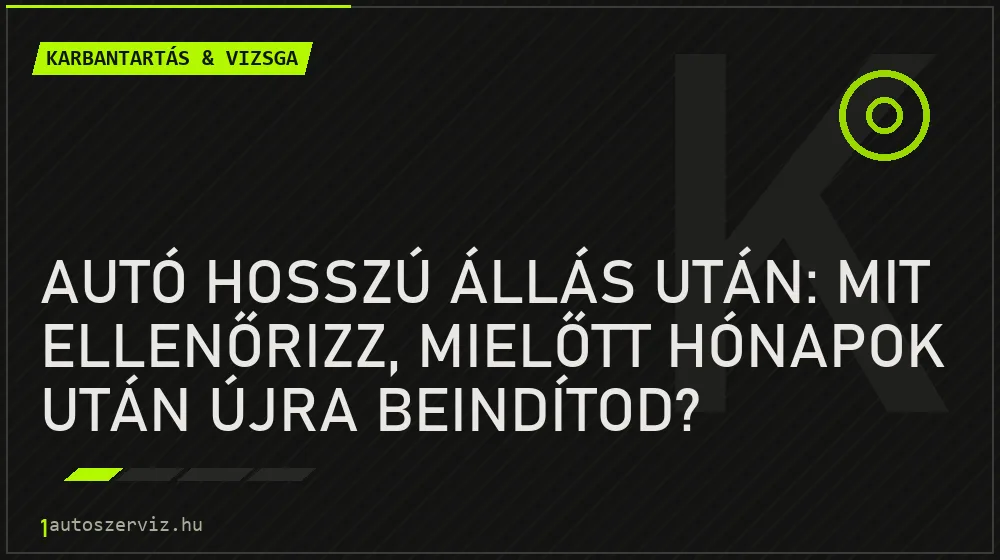 Autó hosszú állás után: mit ellenőrizz, mielőtt hónapok után újra beindítod? - Karbantartás & vizsga, 1autoszerviz Óbuda