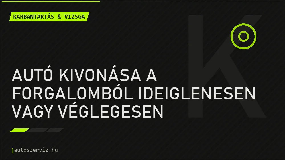 Autó kivonása a forgalomból ideiglenesen vagy véglegesen - Karbantartás & vizsga, 1autoszerviz Óbuda