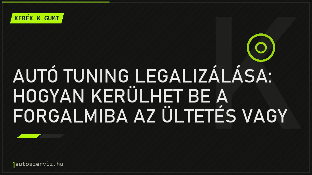 Autó tuning legalizálása: Hogyan kerülhet be a forgalmiba az ültetés vagy a felni? - Kerék & gumi, 1autoszerviz Óbuda
