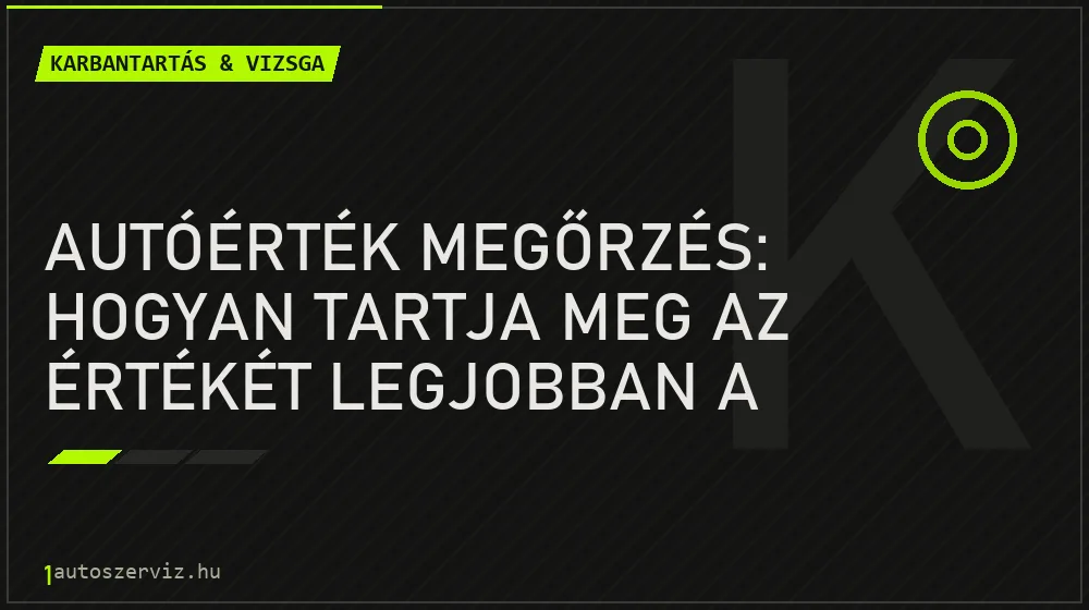 Autóérték megőrzés: Hogyan tartja meg az értékét legjobban a kocsink? - Karbantartás & vizsga