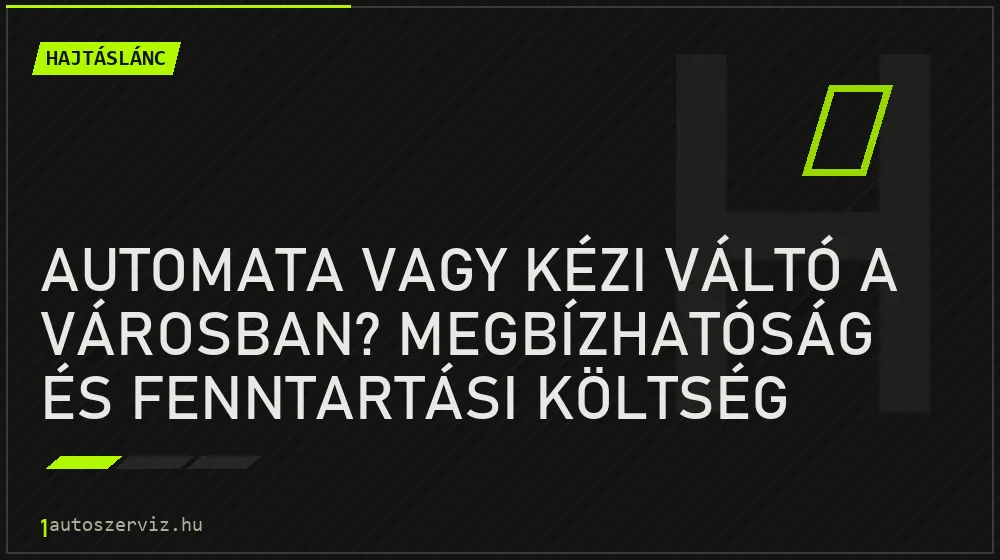 Automata vagy kézi váltó a városban? Megbízhatóság és fenntartási költség