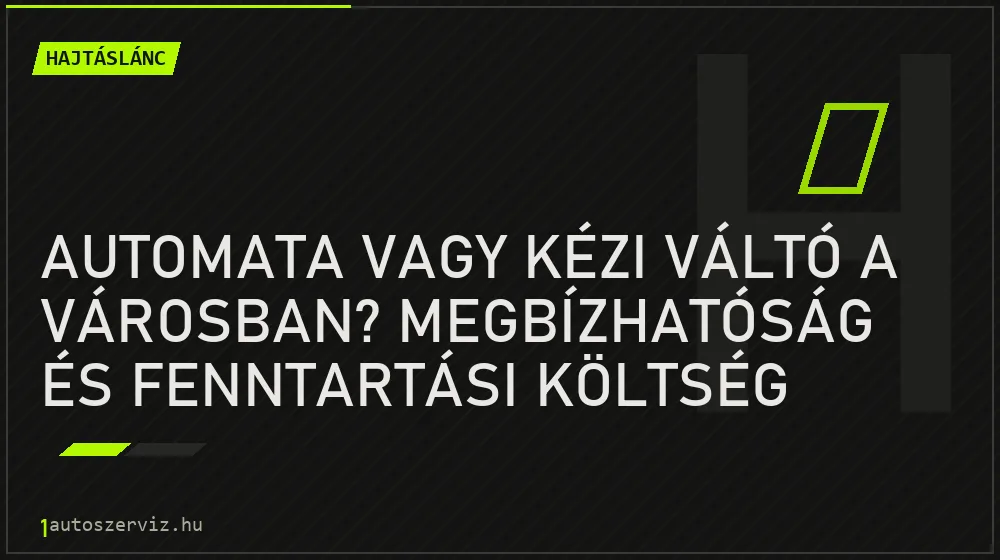 Automata vagy kézi váltó a városban? Megbízhatóság és fenntartási költség - Hajtáslánc, 1autoszerviz Óbuda
