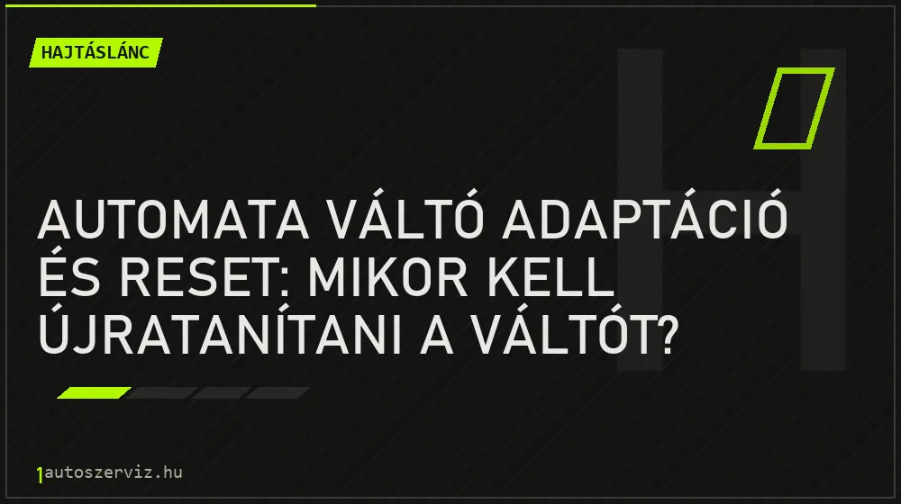 Hajtáslánc - Automata váltó adaptáció és reset: mikor kell újratanítani a váltót?