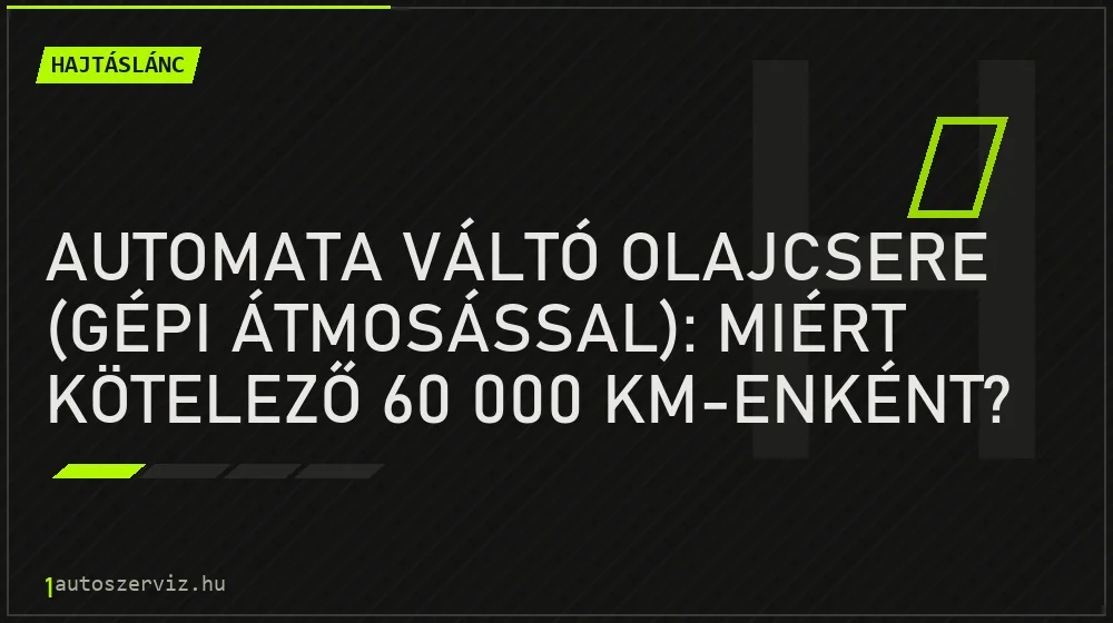 Hajtáslánc - Automata váltó olajcsere (gépi átmosással): Miért kötelező 60 000 km-enként?