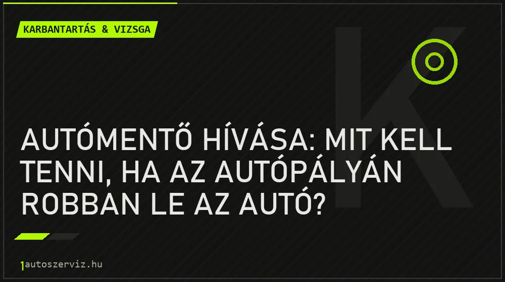 Karbantartás & vizsga - Autómentő hívása: Mit kell tenni, ha az autópályán robban le az autó?