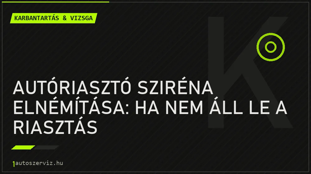 Autóriasztó sziréna elnémítása: Ha nem áll le a riasztás - Karbantartás & vizsga