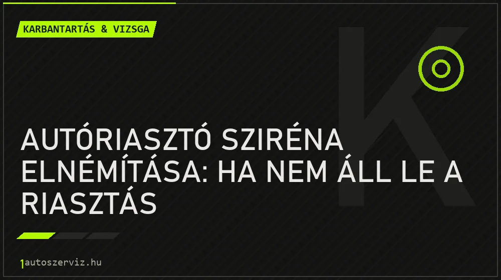Karbantartás & vizsga - Autóriasztó sziréna elnémítása: Ha nem áll le a riasztás