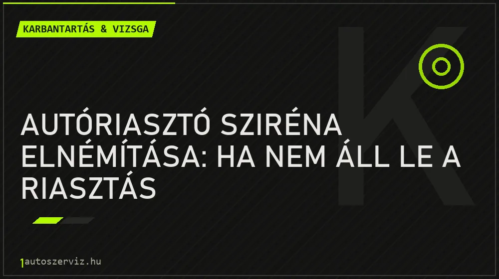 Autóriasztó sziréna elnémítása: Ha nem áll le a riasztás - Karbantartás & vizsga, 1autoszerviz Óbuda
