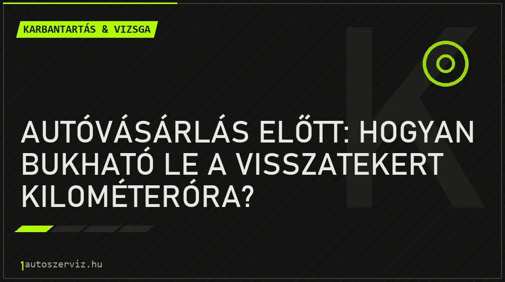 Autóvásárlás előtt: Hogyan bukható le a visszatekert kilométeróra? - Karbantartás & vizsga