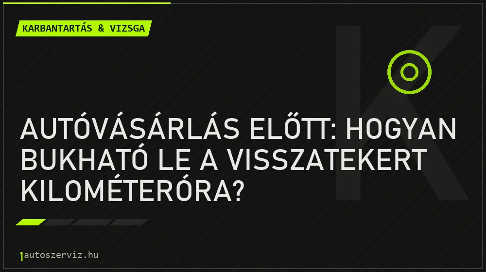 Karbantartás & vizsga - Autóvásárlás előtt: Hogyan bukható le a visszatekert kilométeróra?