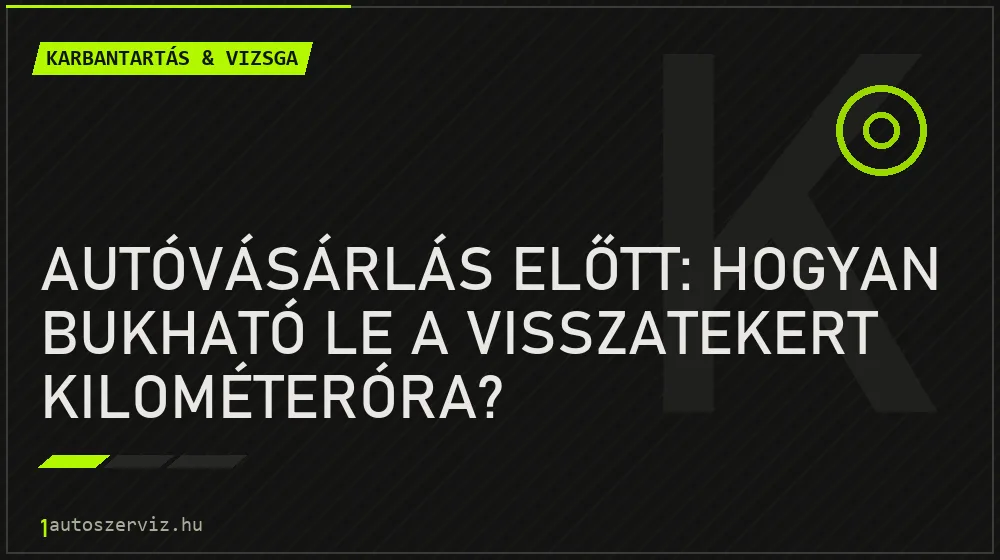 Autóvásárlás előtt: Hogyan bukható le a visszatekert kilométeróra? - Karbantartás & vizsga, 1autoszerviz Óbuda