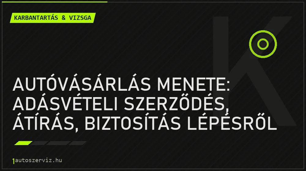 Autóvásárlás menete: Adásvételi szerződés, átírás, biztosítás lépésről lépésre - Karbantartás & vizsga, 1autoszerviz Óbuda