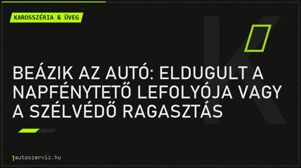 Beázik az autó: Eldugult a napfénytető lefolyója vagy a szélvédő ragasztás engedett? - Karosszéria & üveg