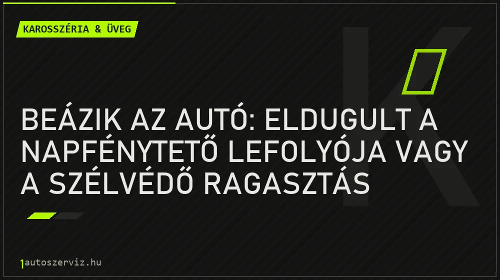 Beázik az autó: Eldugult a napfénytető lefolyója vagy a szélvédő ragasztás engedett? - Karosszéria & üveg, 1autoszerviz Óbuda