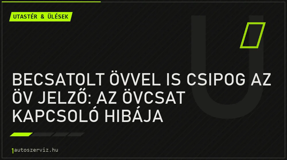 Utastér & ülések - Becsatolt övvel is csipog az öv jelző: az övcsat kapcsoló hibája