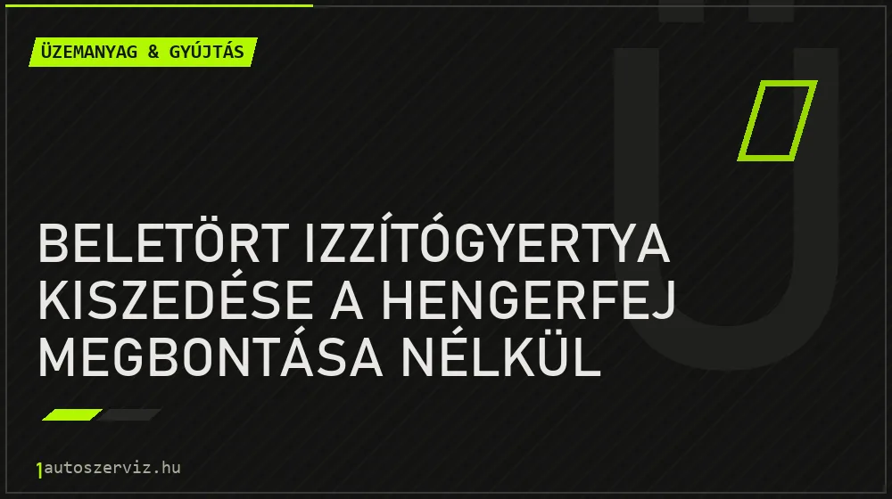 Beletört izzítógyertya kiszedése a hengerfej megbontása nélkül - Üzemanyag & gyújtás