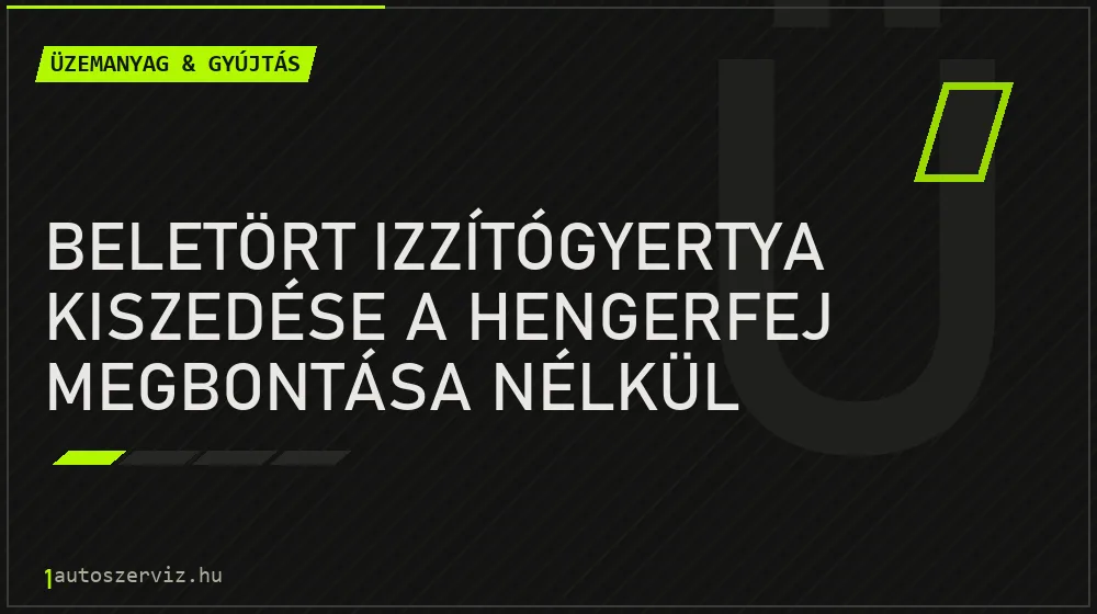 Beletört izzítógyertya kiszedése a hengerfej megbontása nélkül - Üzemanyag & gyújtás, 1autoszerviz Óbuda