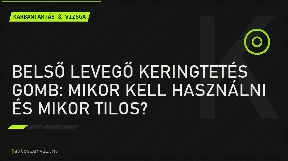 Belső levegő keringtetés gomb: Mikor kell használni és mikor tilos? - Karbantartás & vizsga