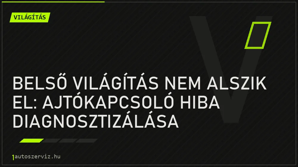 Belső világítás nem alszik el: Ajtókapcsoló hiba diagnosztizálása - Világítás, 1autoszerviz Óbuda