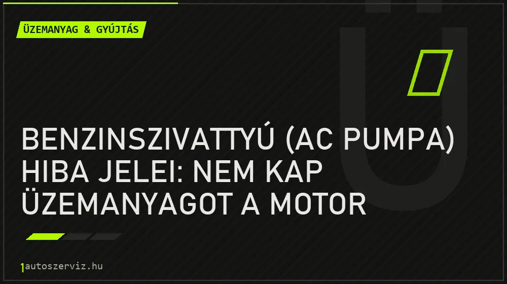 Benzinszivattyú (AC pumpa) hiba jelei: Nem kap üzemanyagot a motor - Üzemanyag & gyújtás