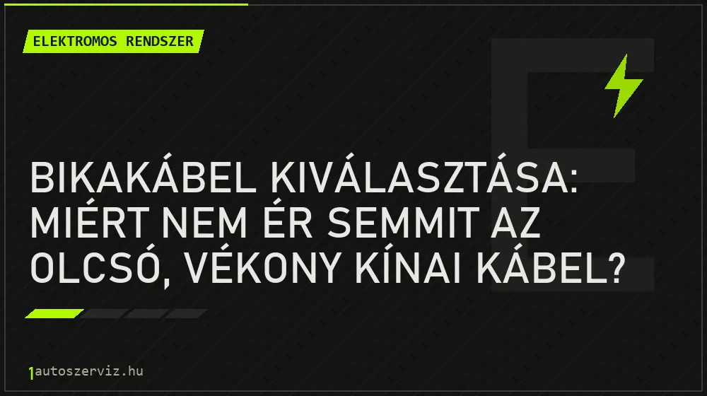 Elektromos rendszer - Bikakábel kiválasztása: Miért nem ér semmit az olcsó, vékony kínai kábel?