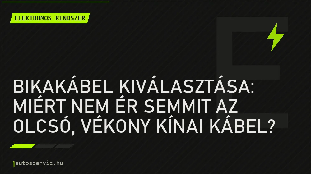 Bikakábel kiválasztása: Miért nem ér semmit az olcsó, vékony kínai kábel? - Elektromos rendszer, 1autoszerviz Óbuda